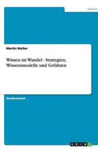 Wissen im Wandel - Strategien, Wissensmodelle und Gefahren