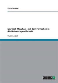 Marshall McLuhan - mit dem Fernsehen in die Netzwerkgesellschaft