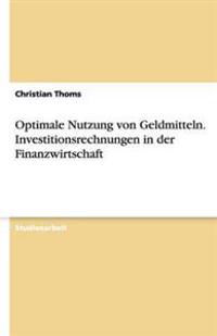 Optimale Nutzung Von Geldmitteln. Investitionsrechnungen in Der Finanzwirtschaft