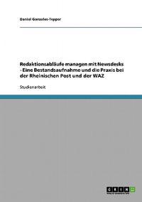 Redaktionsabläufe managen mit Newsdesks - Eine Bestandsaufnahme und die Praxis bei der Rheinischen Post und der WAZ