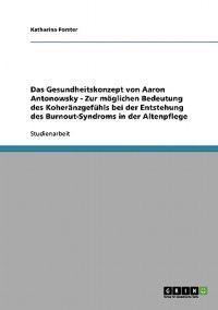 Das Gesundheitskonzept von Aaron Antonowsky. Zur möglichen Bedeutung des Koheränzgefühls bei der Entstehung des Burnout-Syndroms in der Altenpflege