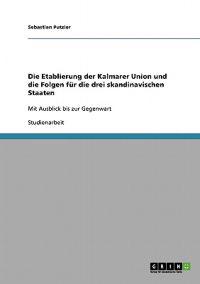 Die Etablierung der Kalmarer Union und die Folgen für die drei skandinavischen Staaten