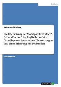 Die Übersetzung der Modalpartikeln "doch", "ja" und "schon" ins Englische auf der Grundlage von literarischen Übersetzungen und einer Erhebung mit Probanden