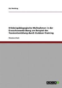 Erlebnispadagogische Massnahmen in Der Erwachsenenbildung. Teamentwicklung Durch Outdoor-Training
