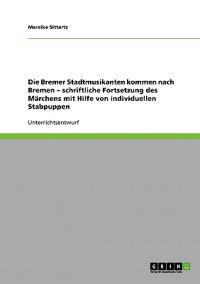 Die Bremer Stadtmusikanten kommen nach Bremen - schriftliche Fortsetzung des Märchens mit Hilfe von individuellen Stabpuppen