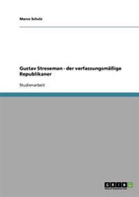Gustav Streseman - der verfassungsmäßige Republikaner