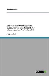 Die "Geschlechterfrage" als ausgewählter Einzelaspekt der pädagogischen Professionalität