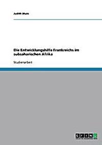 Die Entwicklungshilfe Frankreichs im subsaharischen Afrika