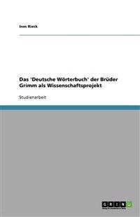Das 'Deutsche Wörterbuch' der Brüder Grimm als Wissenschaftsprojekt