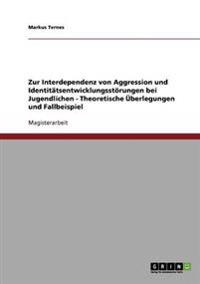Zur Interdependenz von Aggression und Identitätsentwicklungsstörungen bei Jugendlichen - Theoretische Überlegungen und Fallbeispiel