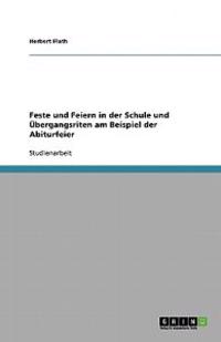 Feste und Feiern in der Schule und Übergangsriten am Beispiel der Abiturfeier