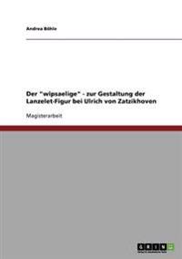 Der "wîpsaelige" - zur Gestaltung der Lanzelet-Figur bei Ulrich von Zatzikhoven