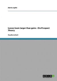 Losses loom larger than gains - Die Prospect Theory