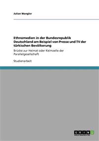 Ethnomedien in der Bundesrepublik Deutschland am Beispiel von Presse und TV der türkischen Bevölkerung