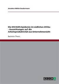 Die HIV/AIDS-Epidemie im südlichen Afrika - Auswirkungen auf die Arbeitsproduktivität aus Unternehmersicht