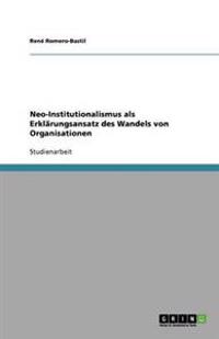 Neo-Institutionalismus als Erklärungsansatz des Wandels von Organisationen