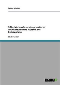 SOA - Merkmale service-orientierter Architekturen und Aspekte der Entkopplung
