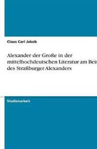 Alexander der Große in der mittelhochdeutschen Literatur am Beispiel des Straßburger Alexanders