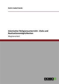 Islamischer Religionsunterricht. Ziele und Realisationsmöglichkeiten