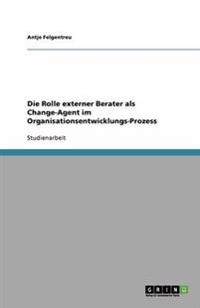 Die Rolle externer Berater als Change-Agent im Organisationsentwicklungs-Prozess