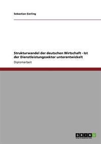 Strukturwandel der deutschen Wirtschaft - Ist der Dienstleistungssektor unterentwickelt