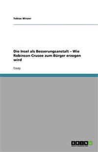 Die Insel als Besserungsanstalt - Wie Robinson Crusoe zum Burger erzogen wird