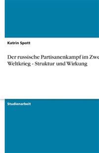 Der russische Partisanenkampf im Zweiten Weltkrieg - Struktur und Wirkung