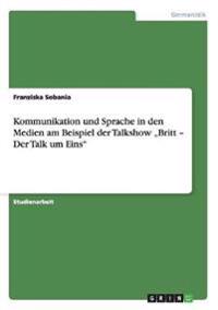 Kommunikation und Sprache in den Medien am Beispiel der Talkshow "Britt - Der Talk um Eins"