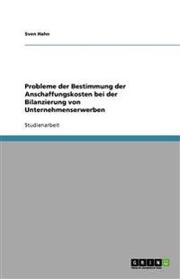 Probleme der Bestimmung der Anschaffungskosten bei der Bilanzierung von Unternehmenserwerben