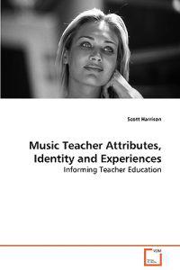 Music Teacher Attributes, Identity and Experiences