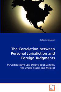 The Correlation between Personal Jurisdiction and Foreign Judgments (A Comparative Law Study about Canada, the United States and Mexico)