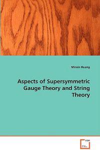 Aspects of Supersymmetric Gauge Theory and String Theory