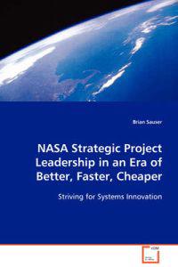 NASA Strategic Project Leadership in an Era of Better, Faster, Cheaper