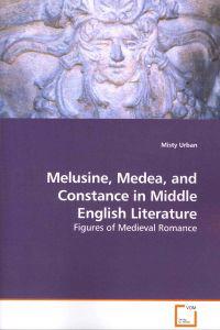 Melusine, Medea, and Constance in Middle English Literature - Figures of Medieval Romance