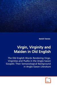 Virgin, Virginity and Maiden in Old English