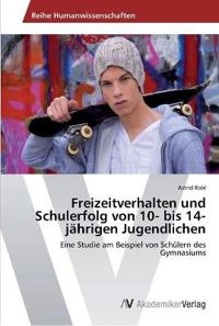 Freizeitverhalten und Schulerfolg von 10- bis 14-jährigen Jugendlichen