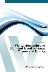 Walter Benjamin and Sigmund Freud between Theory and Politics