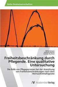 Freiheitsbeschränkung durch Pflegende. Eine qualitative Untersuchung