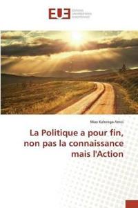 La Politique a Pour Fin, Non Pas La Connaissance Mais Laction