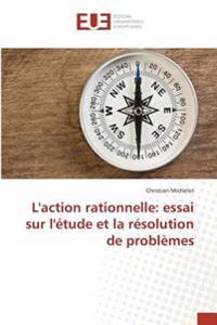 L'action rationnelle: essai sur l'étude et la résolution de problèmes