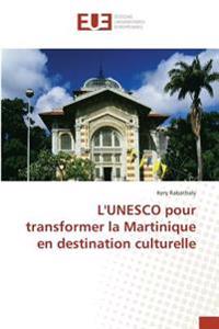 L'UNESCO pour transformer la Martinique en destination culturelle