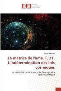 La matrice de l'âme. T. 21. L'indétermination des lois cosmiques