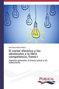 El sector eléctrico y los obstáculos a la libre competencia. Tomo I