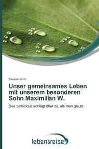 Unser gemeinsames Leben mit unserem besonderen Sohn Maximilian W.