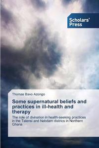 Some supernatural beliefs and practices in ill-health and therapy