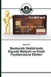 Bankacilik Sektöründe Kaynak Maliyeti ve Kredi Fiyatlamasina Etkileri
