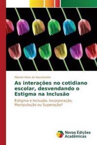 As interações no cotidiano escolar, desvendando o Estigma na Inclusão