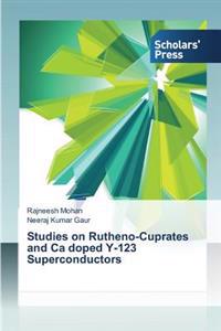 Studies on Rutheno-Cuprates and Ca doped Y-123 Superconductors