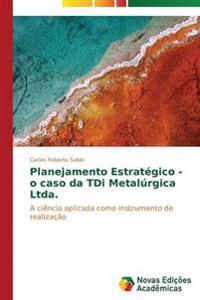 Planejamento Estratégico - o caso da TDi Metalúrgica Ltda.