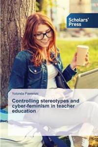 Controlling stereotypes and cyber-feminism in teacher education